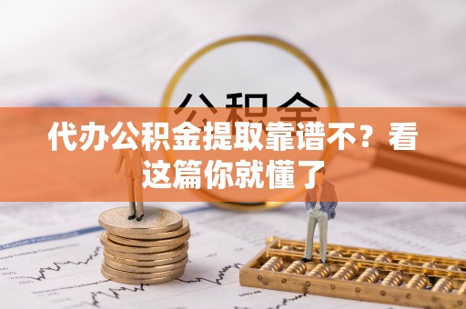 眉县代办公积金提取靠谱不？看这篇你就懂了