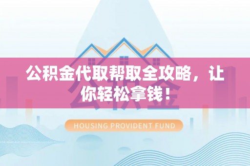 眉县公积金代取帮取全攻略，让你轻松拿钱！