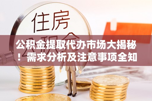 眉县公积金提取代办市场大揭秘！需求分析及注意事项全知道