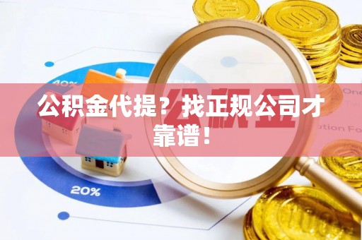 眉县公积金代提？找正规公司才靠谱！