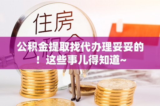 眉县公积金提取找代办理妥妥的！这些事儿得知道~