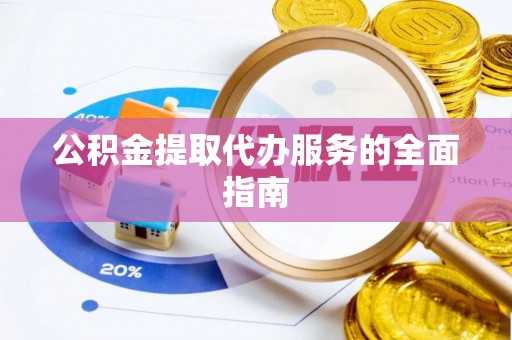 眉县公积金提取代办服务的全面指南