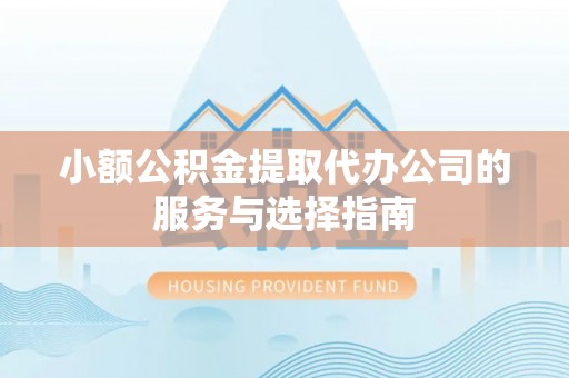 眉县小额公积金提取代办公司的服务与选择指南