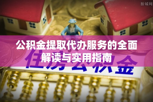 眉县公积金提取代办服务的全面解读与实用指南