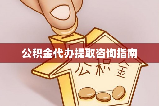 眉县公积金代办提取咨询指南